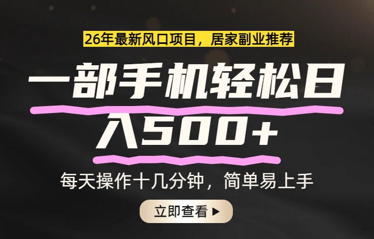 [免费揭秘]26年居家副业首选，一部手机轻松日入500+，长期稳定可做